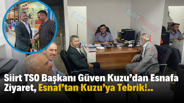 Siirt TSO Başkanı Güven Kuzu’dan Esnafa Ziyaret, Esnaf’tan Kuzu’ya Tebrik!..