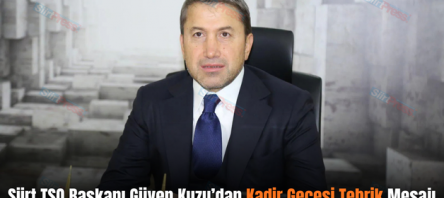 Siirt TSO Başkanı Güven Kuzu’dan Kadir Gecesi Tebrik Mesajı