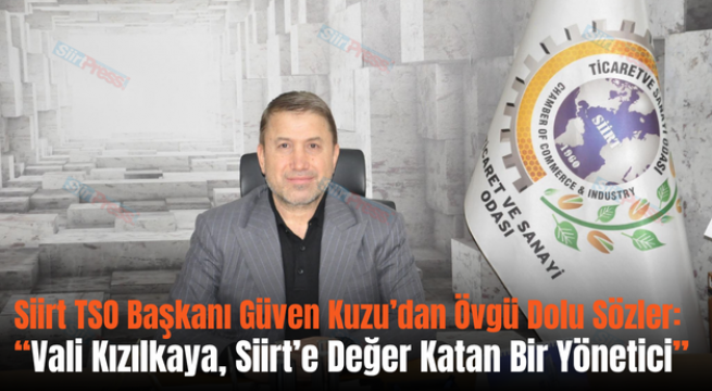 Siirt TSO Başkanı Güven Kuzu’dan Övgü Dolu Sözler: “Vali Kızılkaya, Siirt’e Değer Katan Bir Yönetici”