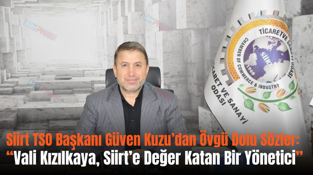 Siirt TSO Başkanı Güven Kuzu’dan Övgü Dolu Sözler: “Vali Kızılkaya, Siirt’e Değer Katan Bir Yönetici”
