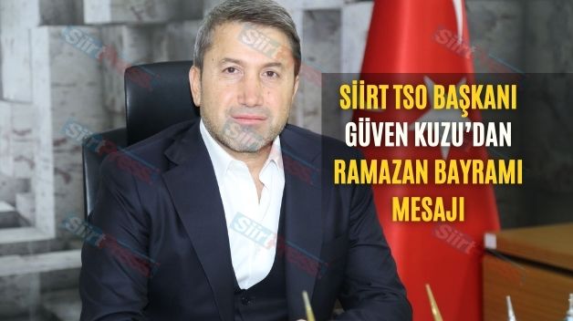 Siirt TSO Başkanı Güven Kuzu’dan Ramazan Bayramı Mesajı