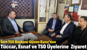 Siirt TSO Başkanı Güven Kuzu’dan Tüccar, Esnaf ve TSO Üyelerine Ziyaret