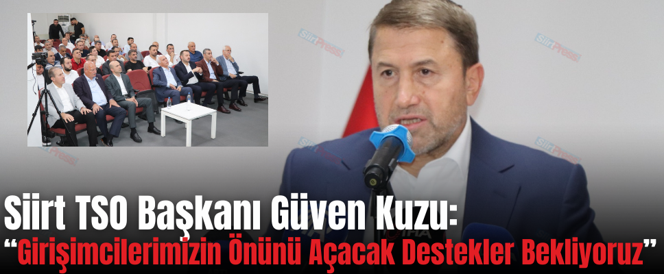 Siirt TSO Başkanı Güven Kuzu: “Girişimcilerimizin Önünü Açacak Destekler Bekliyoruz”