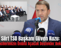 Siirt TSO Başkanı Güven Kuzu: “Girişimcilerimizin Önünü Açacak Destekler Bekliyoruz”