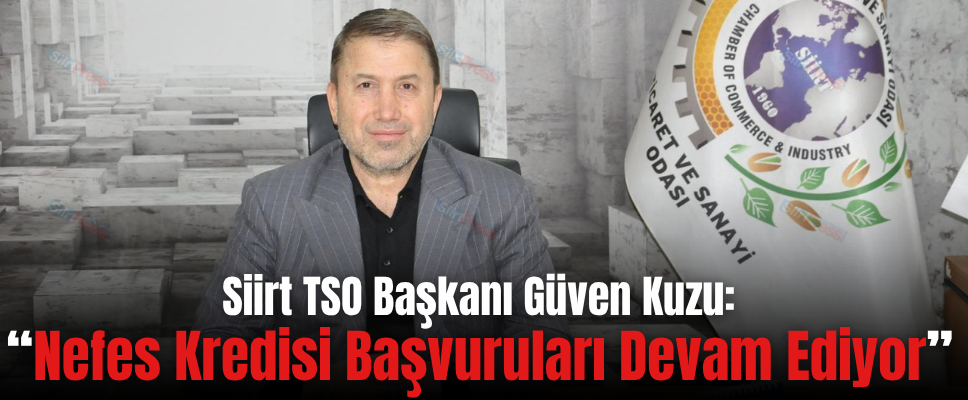 Siirt TSO Başkanı Güven Kuzu: “Nefes Kredisi Başvuruları Devam Ediyor”