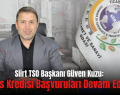 Siirt TSO Başkanı Güven Kuzu: “Nefes Kredisi Başvuruları Devam Ediyor”