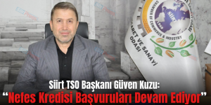 Siirt TSO Başkanı Güven Kuzu: “Nefes Kredisi Başvuruları Devam Ediyor”
