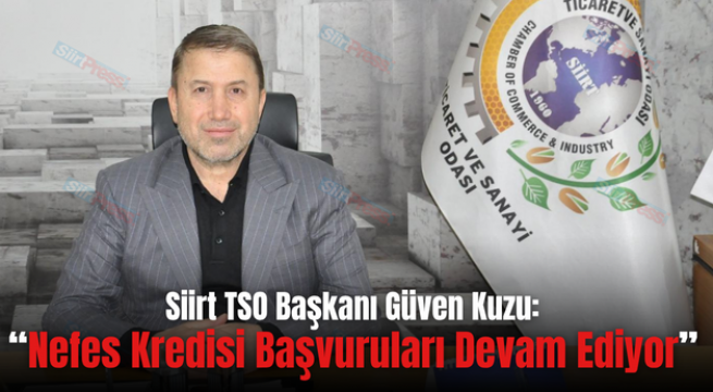 Siirt TSO Başkanı Güven Kuzu: “Nefes Kredisi Başvuruları Devam Ediyor”