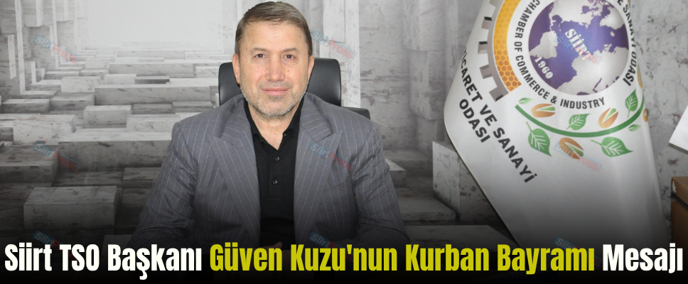Siirt TSO Başkanı Güven Kuzu’nun Kurban Bayramı Mesajı