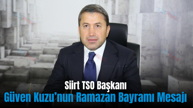 Siirt TSO Başkanı Güven Kuzu’nun Ramazan Bayramı Mesajı