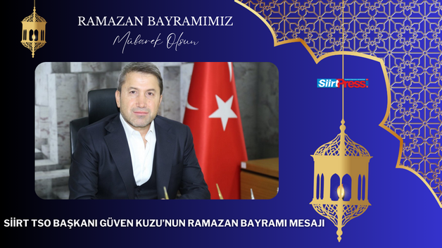 SİİRT TSO BAŞKANI GÜVEN KUZU’NUN RAMAZAN BAYRAMI MESAJI