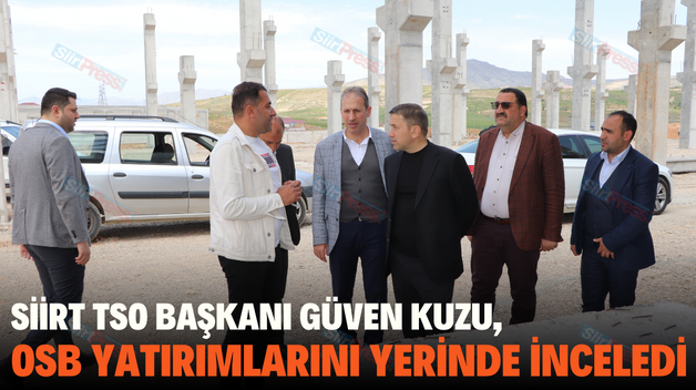 SİİRT TSO BAŞKANI GÜVEN KUZU, OSB YATIRIMLARINI YERİNDE İNCELEDİ