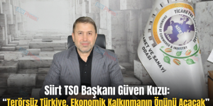 Siirt TSO Başkanı Güven Kuzu: “Terörsüz Türkiye, Ekonomik Kalkınmanın Önünü Açacak”