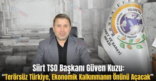 Siirt TSO Başkanı Güven Kuzu: “Terörsüz Türkiye, Ekonomik Kalkınmanın Önünü Açacak”