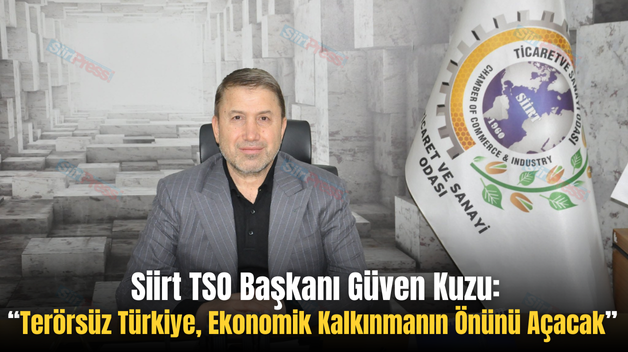 Siirt TSO Başkanı Güven Kuzu: “Terörsüz Türkiye, Ekonomik Kalkınmanın Önünü Açacak”