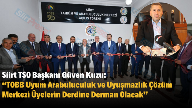 Siirt TSO Başkanı Güven Kuzu: “TOBB Uyum Arabuluculuk ve Uyuşmazlık Çözüm Merkezi Üyelerin Derdine Derman Olacak”