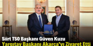 Siirt TSO Başkanı Güven Kuzu Yargıtay Başkanı Akarca’yı Ziyaret Etti