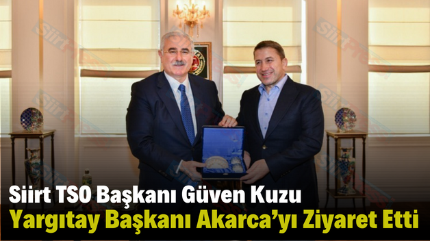 Siirt TSO Başkanı Güven Kuzu Yargıtay Başkanı Akarca’yı Ziyaret Etti