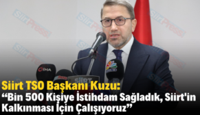 Siirt TSO Başkanı Kuzu: “Bin 500 Kişiye İstihdam Sağladık, Siirt’in Kalkınması İçin Çalışıyoruz”