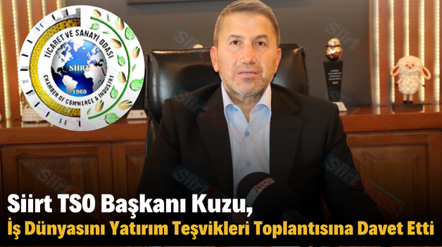 Siirt TSO Başkanı Kuzu, İş Dünyasını Yatırım Teşvikleri Toplantısına Davet Etti