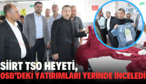 SİİRT TSO HEYETİ, OSB’DEKİ YATIRIMLARI YERİNDE İNCELEDİ