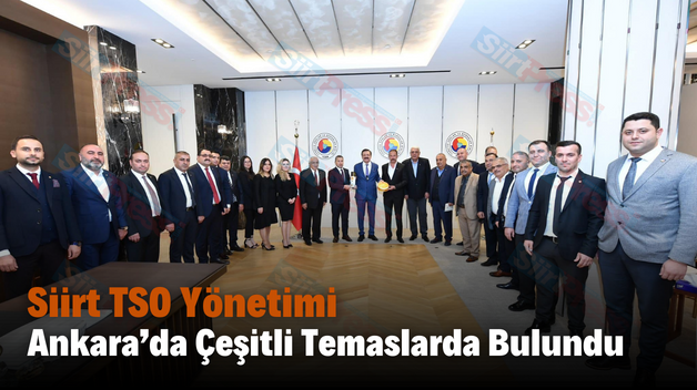 Siirt TSO Yönetimi Ankara’da Çeşitli Temaslarda Bulundu