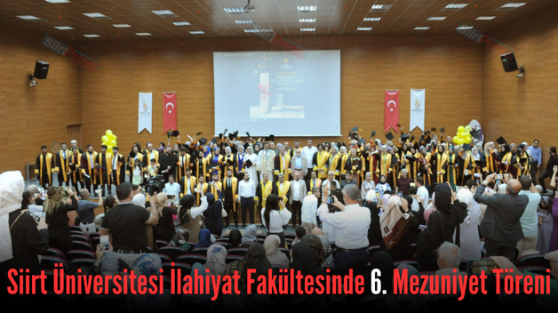 Siirt Üniversitesi İlahiyat Fakültesinde 6. Mezuniyet Töreni