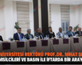 SİİRT ÜNİVERSİTESİ REKTÖRÜ PROF.DR. NİHAT ŞINDAK, STK TEMSİLCİLERİ VE BASIN İLE İFTARDA BİR ARAYA GELDİ