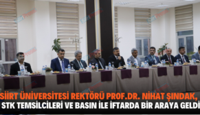 SİİRT ÜNİVERSİTESİ REKTÖRÜ PROF.DR. NİHAT ŞINDAK, STK TEMSİLCİLERİ VE BASIN İLE İFTARDA BİR ARAYA GELDİ