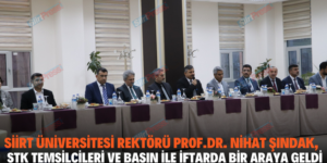 SİİRT ÜNİVERSİTESİ REKTÖRÜ PROF.DR. NİHAT ŞINDAK, STK TEMSİLCİLERİ VE BASIN İLE İFTARDA BİR ARAYA GELDİ