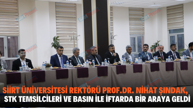 SİİRT ÜNİVERSİTESİ REKTÖRÜ PROF.DR. NİHAT ŞINDAK, STK TEMSİLCİLERİ VE BASIN İLE İFTARDA BİR ARAYA GELDİ