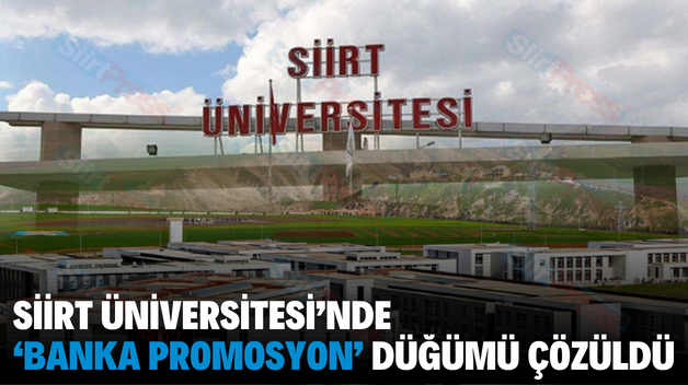 SİİRT ÜNİVERSİTESİ’NDE ‘BANKA PROMOSYON’ DÜĞÜMÜ ÇÖZÜLDÜ