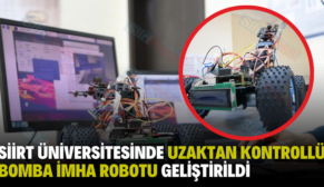 SİİRT ÜNİVERSİTESİNDE UZAKTAN KONTROLLÜ BOMBA İMHA ROBOTU GELİŞTİRİLDİ