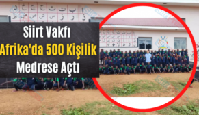 Siirt Vakfı Afrika’da 500 Kişilik Medrese Açtı