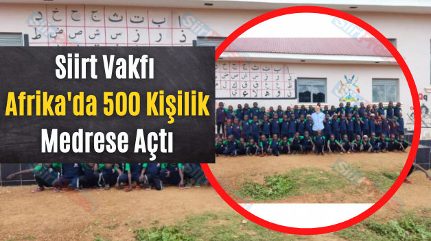 Siirt Vakfı Afrika’da 500 Kişilik Medrese Açtı