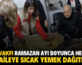 SİİRT VAKFI RAMAZAN AYI BOYUNCA HER GÜN 300 AİLEYE SICAK YEMEK DAĞITIYOR