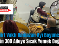 Siirt Vakfı Ramazan Ayı Boyunca Her Gün 300 Aileye Sıcak Yemek Dağıtıyor