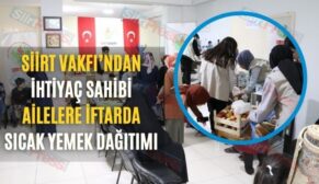 Siirt Vakfı’ndan İhtiyaç Sahibi Ailelere İftarda Sıcak Yemek Dağıtımı