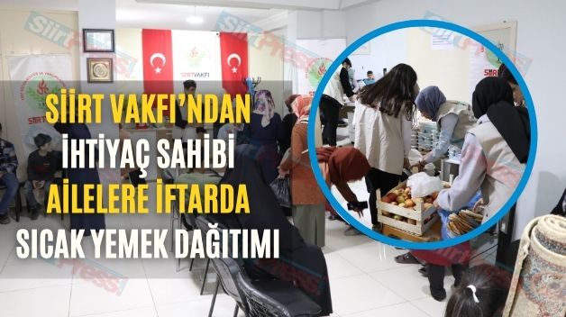 Siirt Vakfı’ndan İhtiyaç Sahibi Ailelere İftarda Sıcak Yemek Dağıtımı