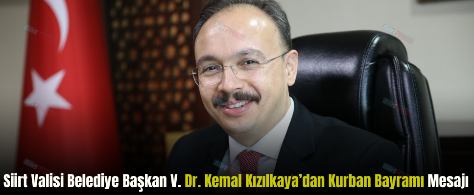 Siirt Valisi Belediye Başkan V. Dr. Kemal Kızılkaya’dan Kurban Bayramı Mesajı