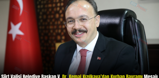 Siirt Valisi Belediye Başkan V. Dr. Kemal Kızılkaya’dan Kurban Bayramı Mesajı