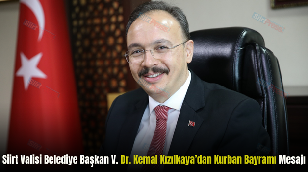 Siirt Valisi Belediye Başkan V. Dr. Kemal Kızılkaya’dan Kurban Bayramı Mesajı