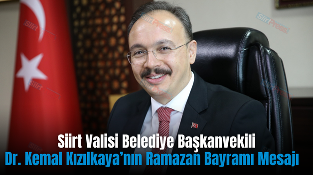 Siirt Valisi Belediye Başkanvekili Dr. Kemal Kızılkaya’nın Ramazan Bayramı Mesajı