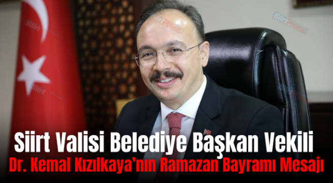 Siirt Valisi Belediye Başkan Vekili Dr. Kemal Kızılkaya’nın Ramazan Bayramı Mesajı
