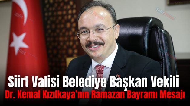Siirt Valisi Belediye Başkan Vekili Dr. Kemal Kızılkaya’nın Ramazan Bayramı Mesajı