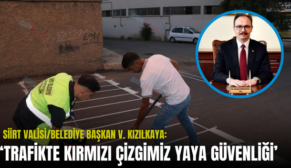 SİİRT VALİSİ/BELEDİYE BAŞKAN V. KIZILKAYA: “TRAFİKTE KIRMIZI ÇİZGİMİZ YAYA GÜVENLİĞİ”