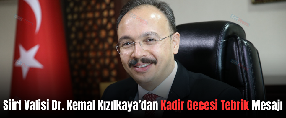 Siirt Valisi Dr. Kemal Kızılkaya’dan Kadir Gecesi Tebrik Mesajı