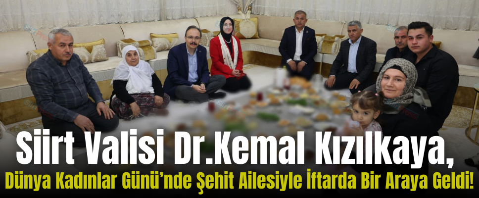 Siirt Valisi Kızılkaya, Dünya Kadınlar Günü’nde Şehit Ailesiyle İftarda Bir Araya Geldi!