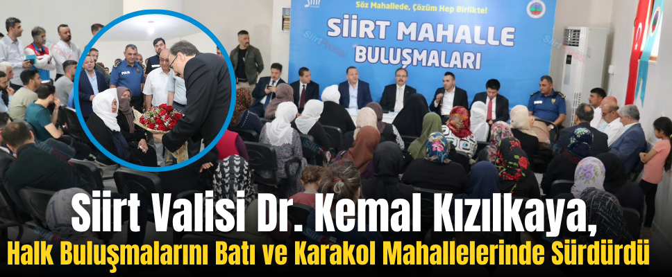 Siirt Valisi Dr. Kemal Kızılkaya, Halk Buluşmalarını Batı ve Karakol Mahallelerinde Sürdürdü