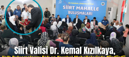 Siirt Valisi Dr. Kemal Kızılkaya, Halk Buluşmalarını Batı ve Karakol Mahallelerinde Sürdürdü